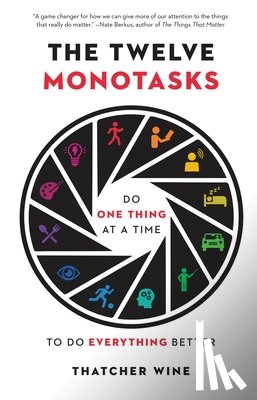 Wine, Thatcher - The Twelve Monotasks: Do One Thing at a Time to Do Everything Better