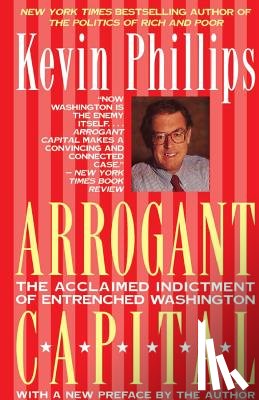 Phillips, Kevin P. - Arrogant Capital: Washington, Wall Street, and the Frustration of American Politics