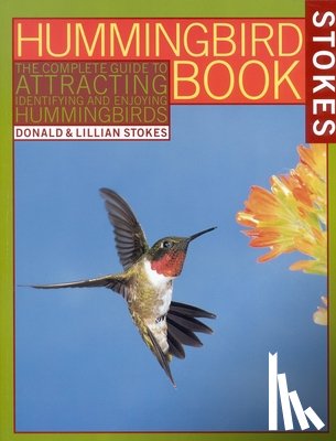 Stokes, Donald - The Hummingbird Book: The Complete Guide to Attracting, Identifying, and Enjoying Hummingbirds