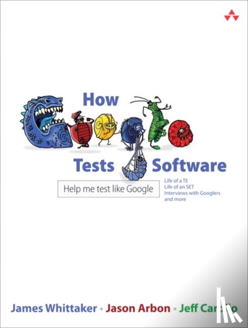 Whittaker, James, Arbon, Jason, Carollo, Jeff - How Google Tests Software