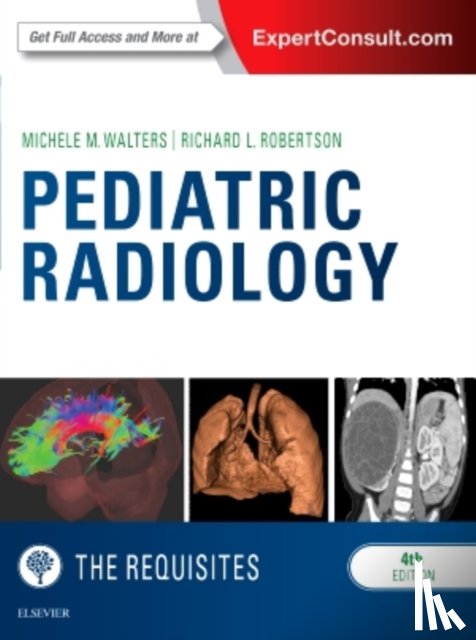 Walters, Michele (Staff Pediatric Radiologist, Physician Director of Satellite Imaging, Boston Children's Hospital; Instructor in Radiology, Harvard Medical School, Boston, Massachusetts), Robertson, Richard L. (Chair, Department of Radiologist, Ne - Pediatric Radiology: The Requisites