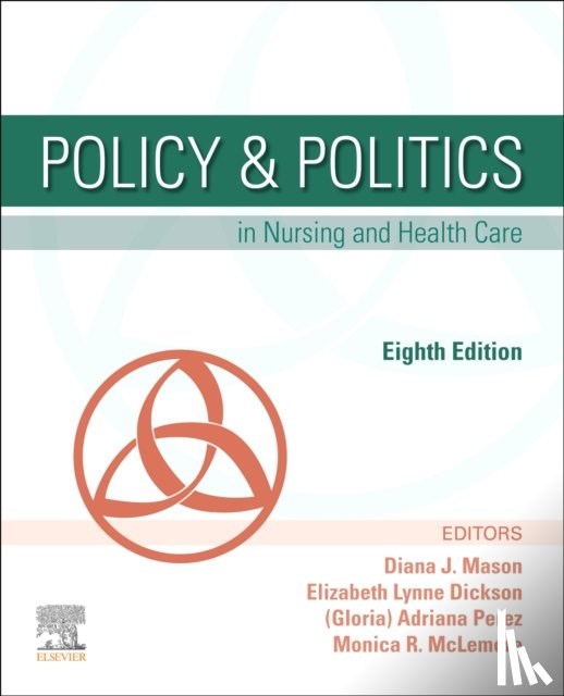 Diana J. Mason, Adrianna, PhD, RN, CRNP, ANP-BC, FAAN, FGSA Perez, Monica R., RN, MPH, PhD McLemore, Elizabeth Lynne, MSN, PHN, RN Dickson - Policy & Politics in Nursing and Health Care