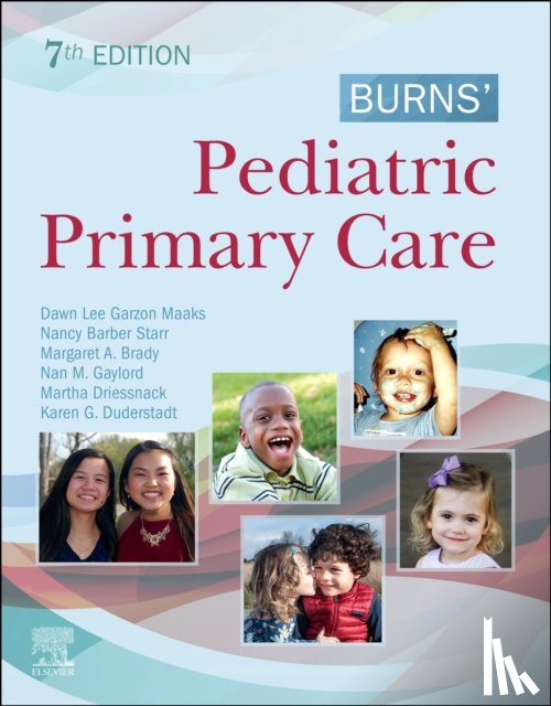 Garzon, Dawn Lee (Pediatric Nurse Practitioner,St. Louis Children's Hospital,St. Louis , MO), Starr, Nancy Barber, MS, APRN, BC (PNP), CPNP-PC (Pediatric Nurse Practitioner, Advanced Pediatric Associates, Aurora, Colorado) - Burns' Pediatric Primary Care