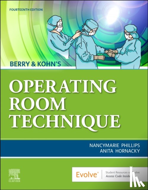 Phillips, Nancymarie (Professor Emeritus,Lakeland Community College,Director Department of Perioperative Education,Perioperative Nursing, Registered Nurse,First Assistants, Surgical Technology,Kirkland, Ohio), Hornacky, Anita, BS, RN, CST, CNOR - Berry & Kohn's Operating Room Technique