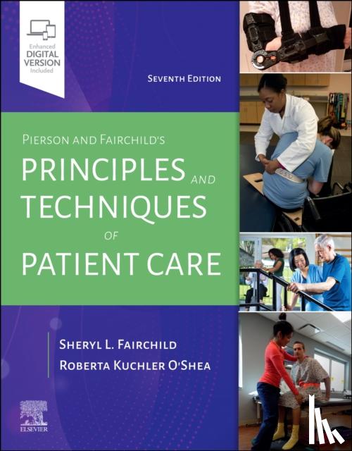Fairchild, Sheryl L. (Director, Rehab/Wellness, Memorial Hermann Northeast, Humble, TX), O'Shea, Roberta (Professor, Physical Therapy Department, Governors State University, University Park, Illinois) - Pierson and Fairchild's Principles & Techniques of Patient Care