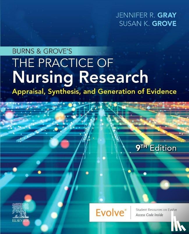 Gray, Jennifer R. (Dean, College of Professional Studies, Oklahoma Christian University, Edmond, Oklahoma; Professor Emeritus, College of Nursing and Health Innovation, The University of Texas at Arlington, Arlington, Texas), Grove, Susan K. E - Burns and Grove's The Practice of Nursing Research