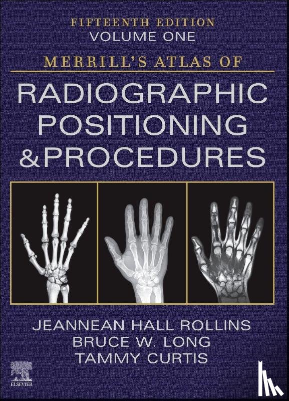 Rollins, Jeannean Hall (Associate Professor, Long, Bruce W. (Director and Associate Professor (Retired), Curtis, Tammy - Merrill's Atlas of Radiographic Positioning and Procedures - Volume 1