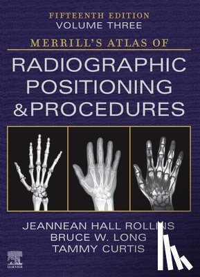 Rollins, Jeannean Hall (Associate Professor, Long, Bruce W. (Director and Associate Professor (Retired), Curtis, Tammy - Merrill's Atlas of Radiographic Positioning and Procedures - Volume 3