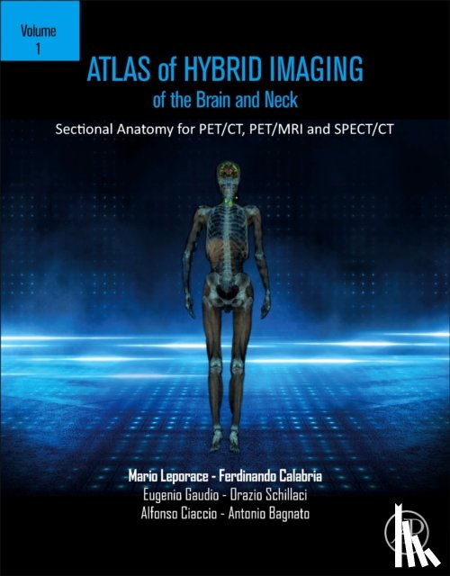 Leporace, Mario (Clinical Radiologist, Calabria, Ferdinando (Nuclear Physician, Gaudio, Eugenio, Schillaci, Orazio (Professor of Nuclear Medicine - Atlas of Hybrid Imaging Sectional Anatomy for PET/CT, PET/MRI and SPECT/CT Vol. 1: Brain and Neck
