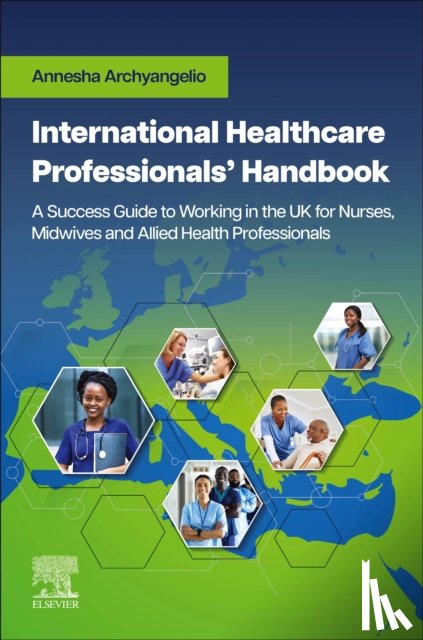 Archyangelio, Annesha - International Healthcare Professionals' Handbook: A Success Guide to Working in the UK for Nurses, Midwives and Allied Health Professionals