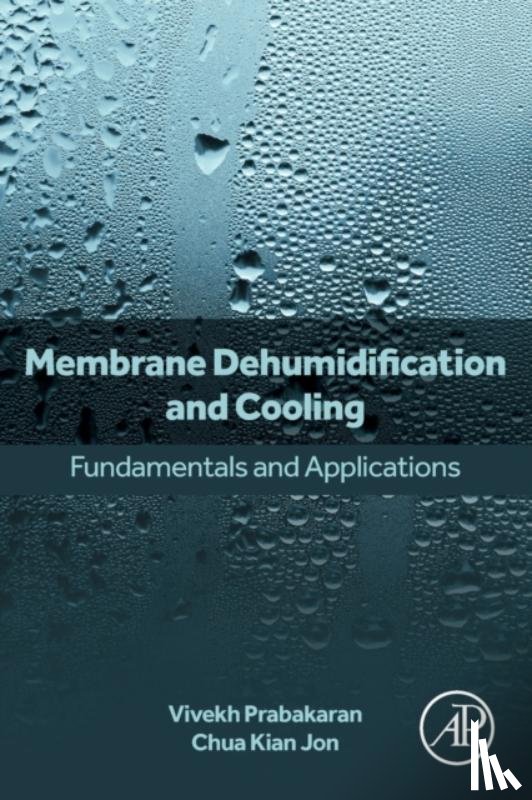 Prabakaran, Vivekh (Postdoctoral Research Fellow, Department of Mechanical Engineering, National University of Singapore (NUS), Singapore), Jon, Chua Kian (Associate Professor, Department of Mechanical Engineering, National University of Singapore, - Membrane Dehumidification and Cooling