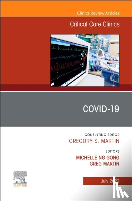 Gong, Michelle Ng (Chief, Division of Critical Care Medicine, Jay B. Langner Critical Care Service, Chief, Division of Pulmonary Medicine, Director of Critical Care Research, Department of Medicine, Montefiore Medical Center), Martin, Greg, M.D., - COVID-19, An Issue of Critical Care Clinics