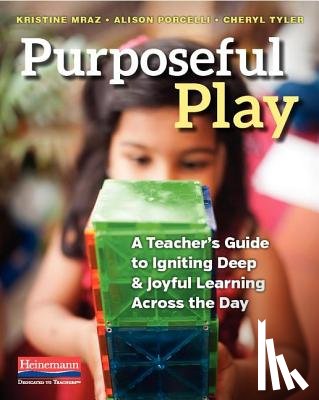 Porcelli, Alison - Purposeful Play: A Teacher's Guide to Igniting Deep and Joyful Learning Across the Day