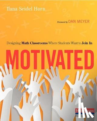 Horn, Ilana Seidel - Motivated: Designing Math Classrooms Where Students Want to Join in