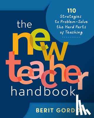 Gordon, Berit - The New Teacher Handbook: 110 Strategies to Problem-Solve the Hard Parts of Teaching