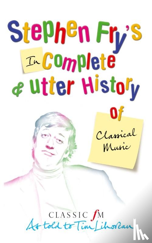 Lihoreau, Tim, Fry, Stephen - Stephen Fry's Incomplete and Utter History of Classical Music