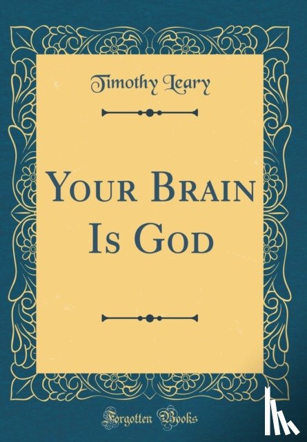 Leary, Timothy - Your Brain Is God (Classic Reprint)