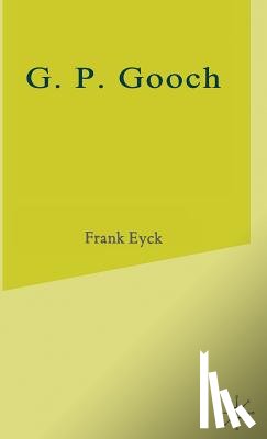Eyck, Frank - G.P.Gooch: A Study in History and Politics