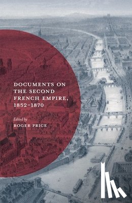 Price, Roger (Aberystwyth University) - Documents on the Second French Empire, 1852-1870