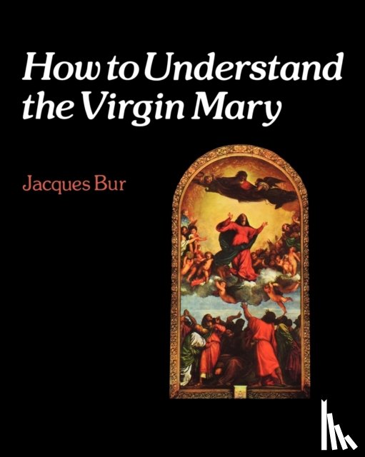 Bur, Jacques - How to Understand the Virgin Mary