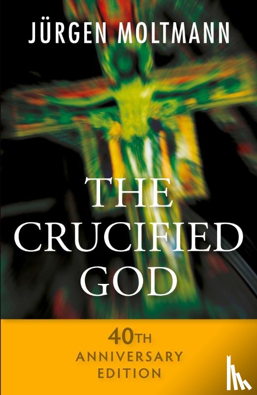 Moltmann, Jurgen - The Crucified God - 40th Anniversary Edition