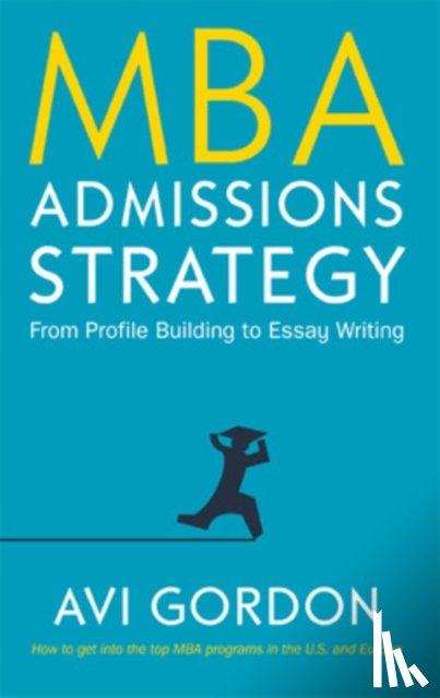 Gordon, Avi - MBA Admissions Strategy: From Profile Building to Essay Writing