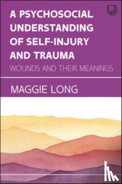 Long, Maggie - A Psychosocial Understanding of Self-injury and Trauma: Wounds and their Meanings