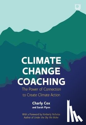 Cox, Charly, Flynn, Sarah - Climate Change Coaching: The Power of Connection to Create Climate Action