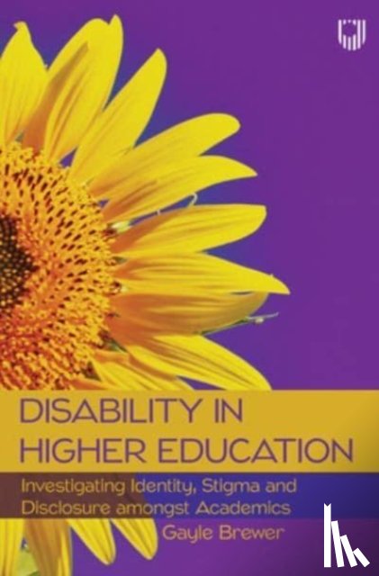 Brewer, Gayle - Disability in Higher Education: Investigating Identity, Stigma and Disclosure Amongst Disabled Academics