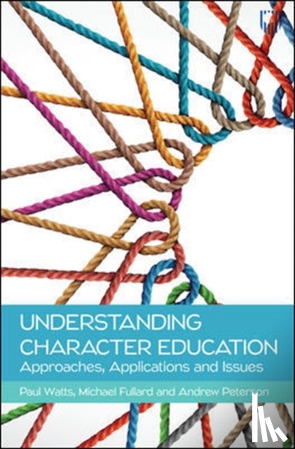 Watts, Paul, Fullard, Michael, Peterson, Andrew - Understanding Character Education: Approaches, Applications and Issues