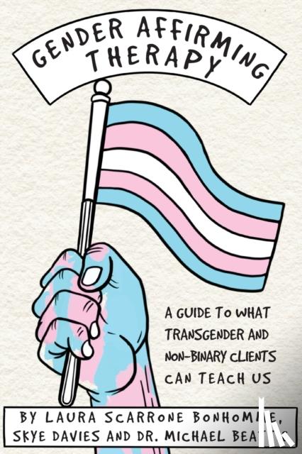 Scarrone Bonhomme, Laura, Davies, Skye, Beattie, Michael - Gender Affirming Therapy: A Guide to What Transgender and Non-Binary Clients Can Teach Us