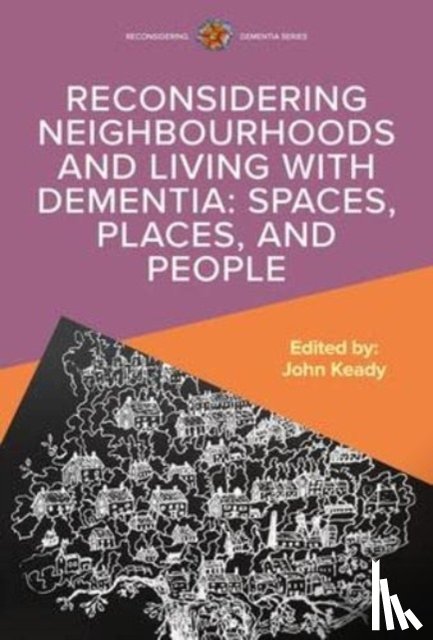 Keady, John - Reconsidering Neighbourhoods and Living with Dementia: Spaces, Places, and People