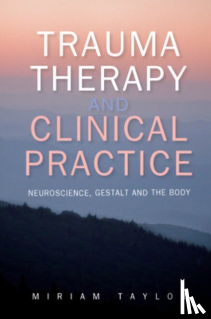 Taylor, Miriam - Trauma Therapy and Clinical Practice: Neuroscience, Gestalt and the Body