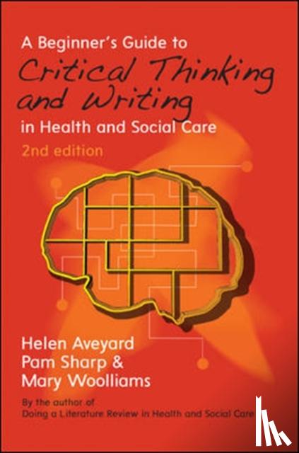 Aveyard, Helen, Sharp, Pam, Woolliams, Mary - A Beginner's Guide to Critical Thinking and Writing in Health and Social Care