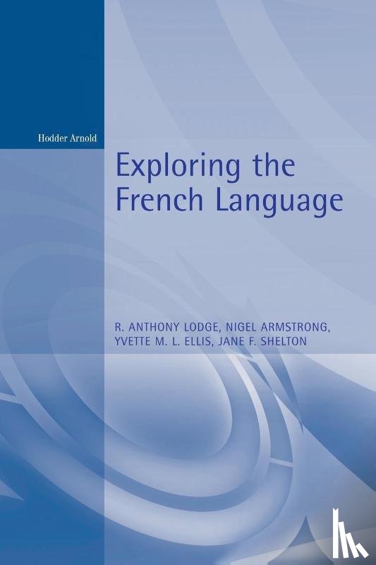 Lodge, R, Shelton, Jane, Ellis, Yvette, Armstrong, Nigel - Exploring the French Language