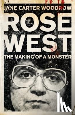 Woodrow, Jane Carter - ROSE WEST: The Making of a Monster