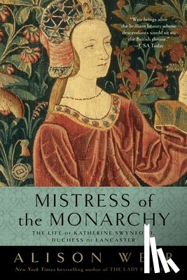 Weir, Alison - Mistress of the Monarchy: The Life of Katherine Swynford, Duchess of Lancaster