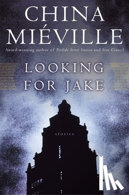 Miéville, China - Looking for Jake: Stories