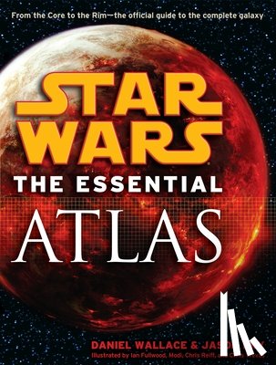 Daniel Wallace, Jason Fry - The Essential Atlas: Star Wars