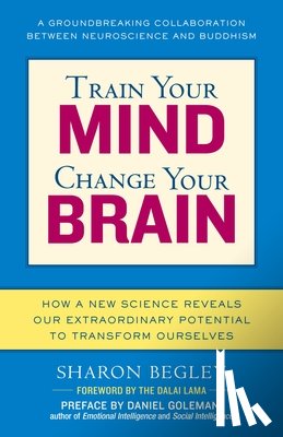 Begley, Sharon - Train Your Mind, Change Your Brain