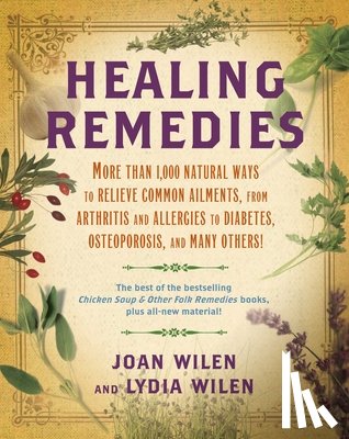 Wilen, Lydia - Healing Remedies: More Than 1,000 Natural Ways to Relieve the Symptoms of Common Ailments, from Arthritis and Allergies to Diabetes, Osteoporosis, and