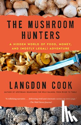 Cook, Langdon - The Mushroom Hunters: A Hidden World of Food, Money, and (Mostly Legal) Adventure