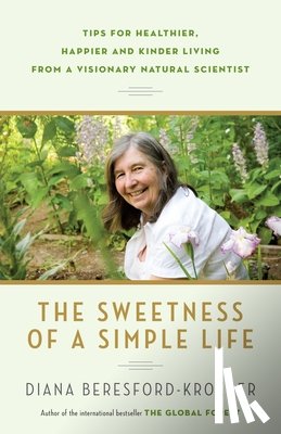 Beresford-Kroeger, Diana - The Sweetness of a Simple Life: Tips for Healthier, Happier and Kinder Living from a Visionary Natural Scientist