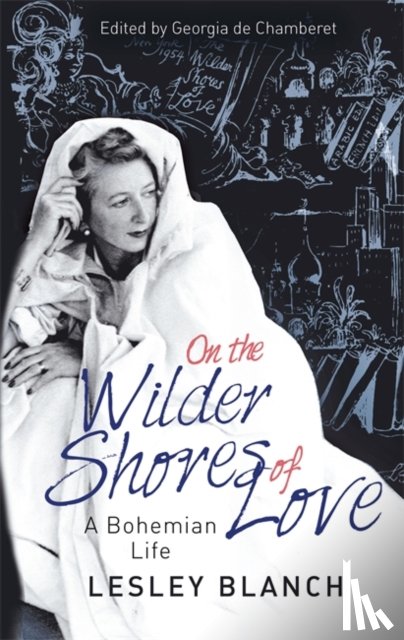 Blanch, Lesley, de Chamberet, Georgia - On the Wilder Shores of Love
