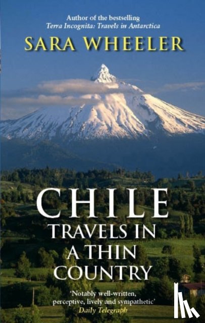 Wheeler, Sara - Chile: Travels In A Thin Country