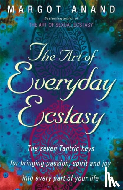 Anand, Margot - The Art Of Everyday Ecstasy