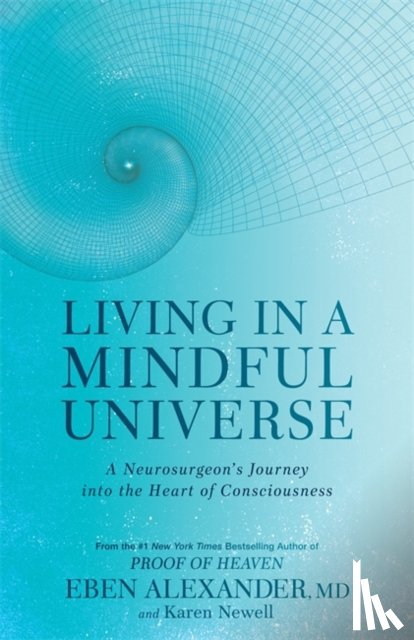 Alexander, Dr Eben, Newell, Karen - Living in a Mindful Universe