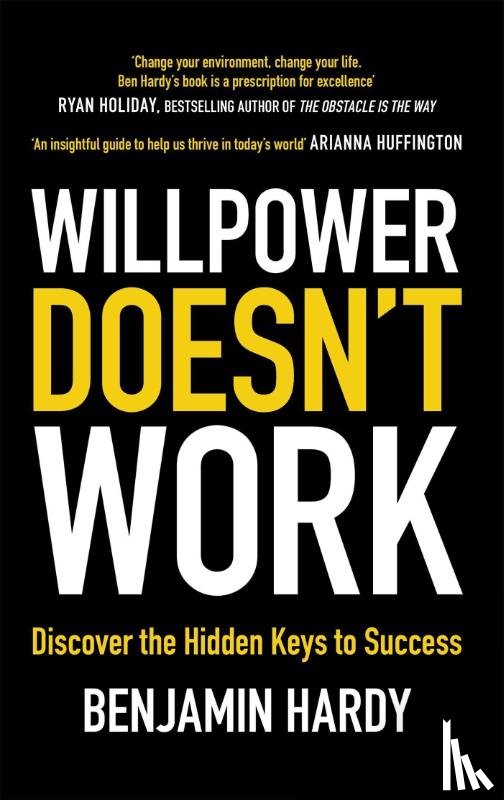 Hardy, Benjamin - Willpower Doesn't Work