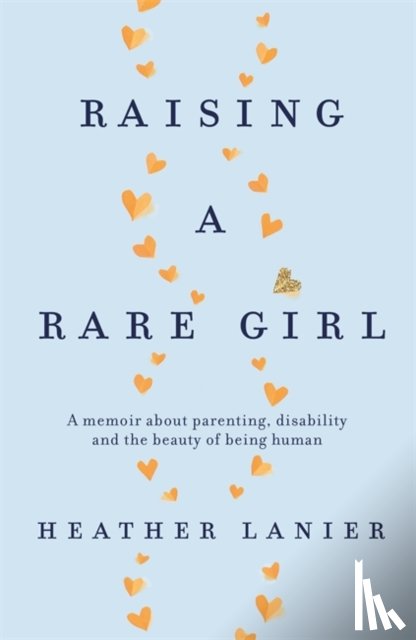 Lanier, Heather - Raising A Rare Girl