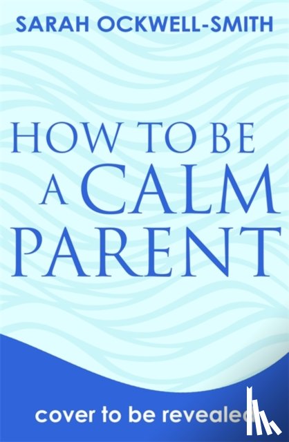 Ockwell-Smith, Sarah - How to Be a Calm Parent